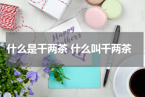 什么是千两茶 什么叫千两茶