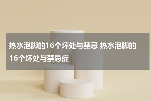 热水泡脚的16个坏处与禁忌 热水泡脚的16个坏处与禁忌症