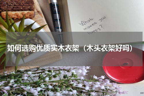 如何选购优质实木衣架（木头衣架好吗）