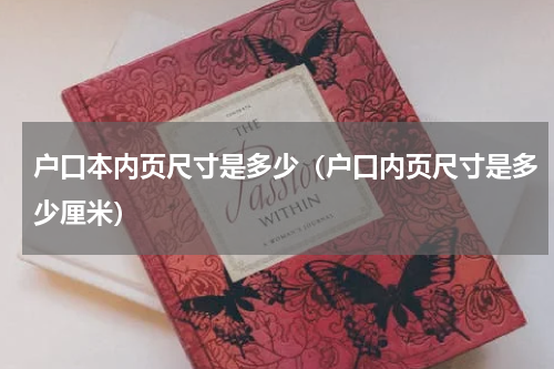 户口本内页尺寸是多少（户口内页尺寸是多少厘米）