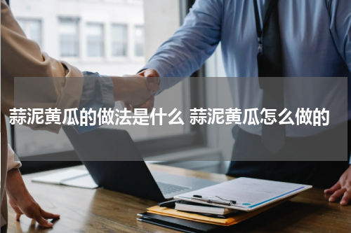 蒜泥黄瓜的做法是什么 蒜泥黄瓜怎么做的