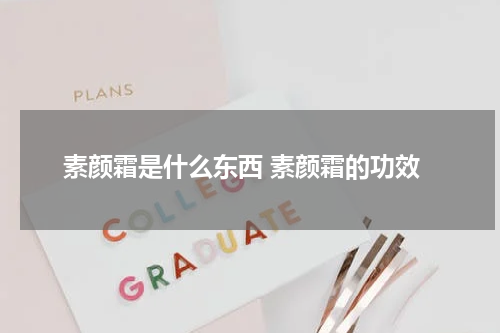 素颜霜是什么东西 素颜霜的功效