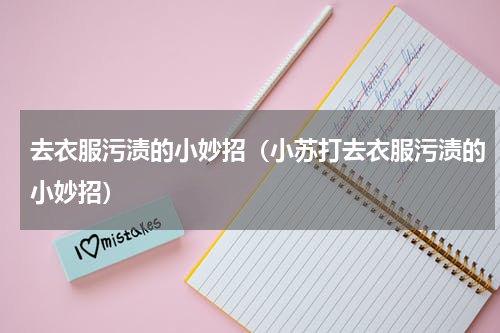 去衣服污渍的小妙招(小苏打去衣服污渍的小妙招)