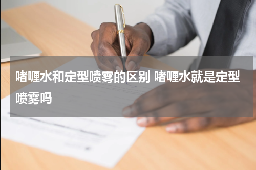 啫喱水和定型喷雾的区别 啫喱水就是定型喷雾吗