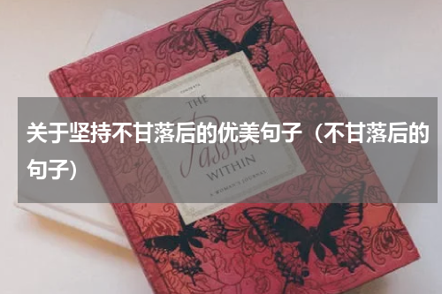 关于坚持不甘落后的优美句子(不甘落后的句子)