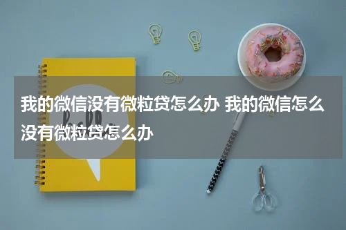 我的微信没有微粒贷怎么办 我的微信怎么没有微粒贷怎么办