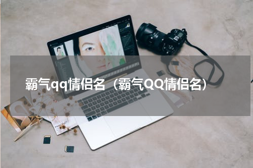 霸气qq情侣名(霸气QQ情侣名)