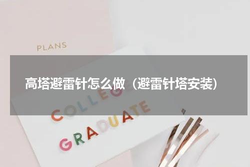 高塔避雷针怎么做（避雷针塔安装）