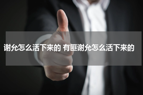 谢允怎么活下来的 有匪谢允怎么活下来的