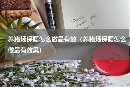 养猪场保暖怎么做最有效（养猪场保暖怎么做最有效果）