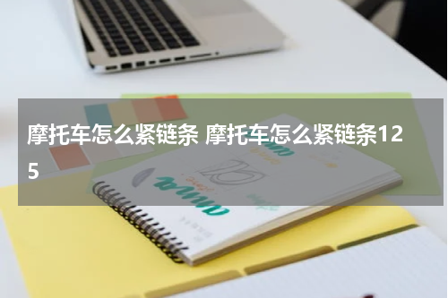 摩托车怎么紧链条 摩托车怎么紧链条125