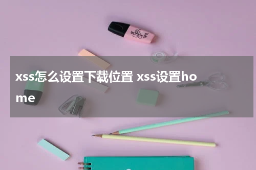 xss怎么设置下载位置 xss设置home