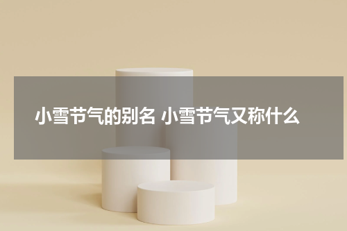 小雪节气的别名 小雪节气又称什么