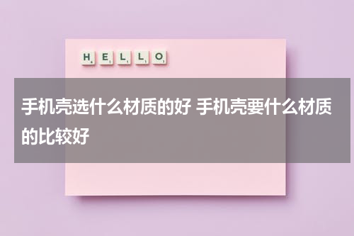 手机壳选什么材质的好 手机壳要什么材质的比较好