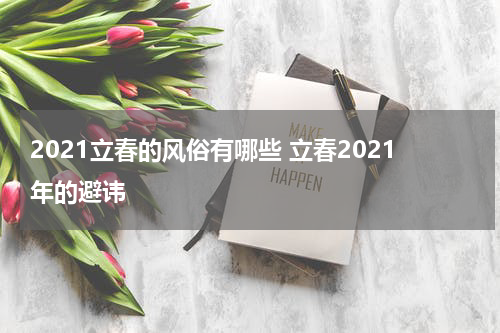 2021立春的风俗有哪些 立春2021年的避讳