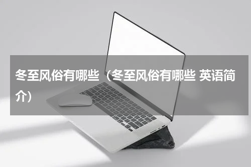 冬至风俗有哪些（冬至风俗有哪些 英语简介）