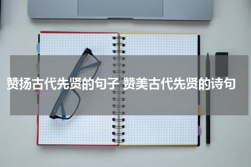 赞扬古代先贤的句子 赞美古代先贤的诗句