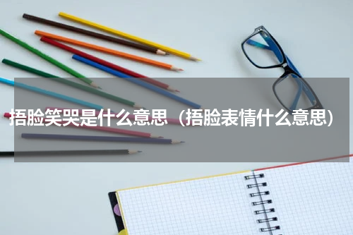 捂脸笑哭是什么意思(捂脸表情什么意思)