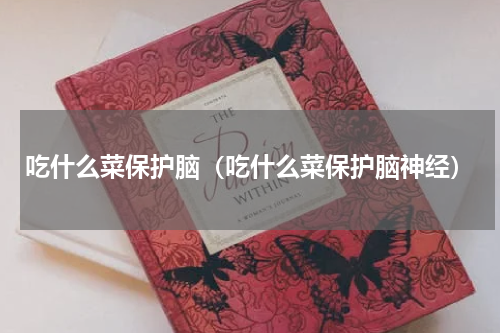 吃什么菜保护脑(吃什么菜保护脑神经)