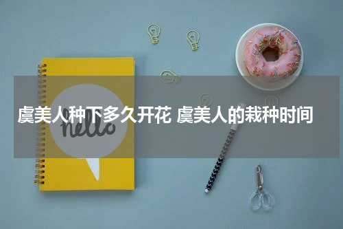 虞美人种下多久开花 虞美人的栽种时间