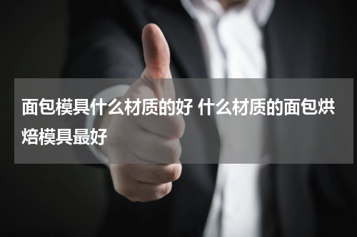 面包模具什么材质的好 什么材质的面包烘焙模具最好