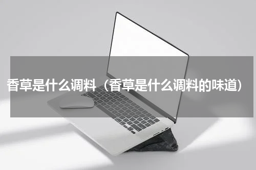 香草是什么调料(香草是什么调料的味道)