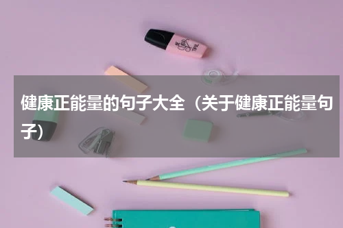 健康正能量的句子大全（关于健康正能量句子）