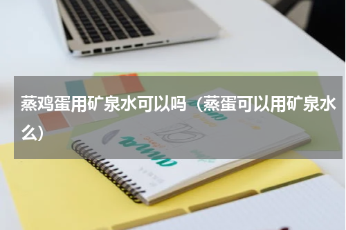 蒸鸡蛋用矿泉水可以吗(蒸蛋可以用矿泉水么)