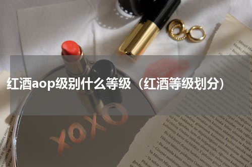 红酒aop级别什么等级（红酒等级划分）