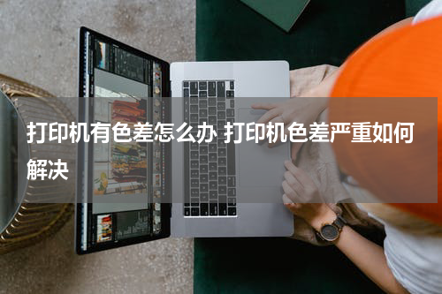 打印机有色差怎么办 打印机色差严重如何解决