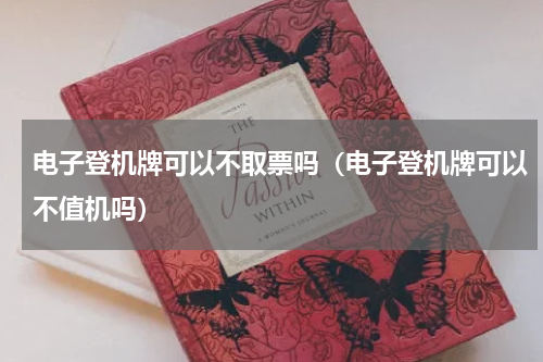 电子登机牌可以不取票吗（电子登机牌可以不值机吗）