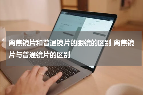 离焦镜片和普通镜片的眼镜的区别 离焦镜片与普通镜片的区别