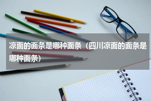 凉面的面条是哪种面条（四川凉面的面条是哪种面条）