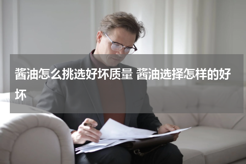 酱油怎么挑选好坏质量 酱油选择怎样的好坏