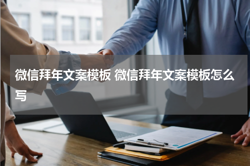 微信拜年文案模板 微信拜年文案模板怎么写