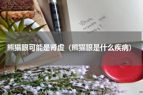 熊猫眼可能是肾虚（熊猫眼是什么疾病）