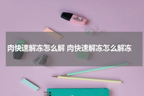 肉快速解冻怎么解 肉快速解冻怎么解冻