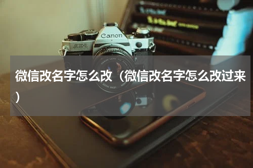微信改名字怎么改（微信改名字怎么改过来）