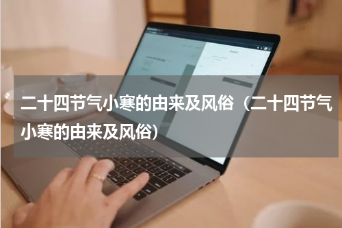 二十四节气小寒的由来及风俗(二十四节气小寒的由来及风俗)