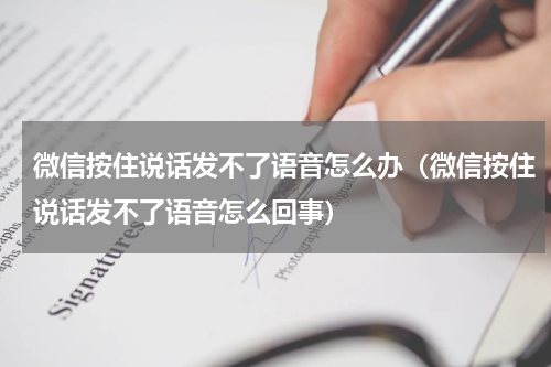 微信按住说话发不了语音怎么办（微信按住说话发不了语音怎么回事）