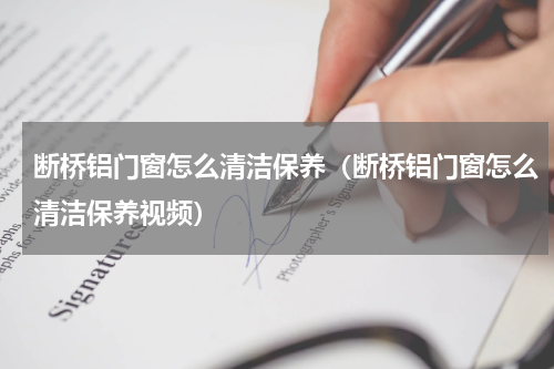 断桥铝门窗怎么清洁保养（断桥铝门窗怎么清洁保养视频）