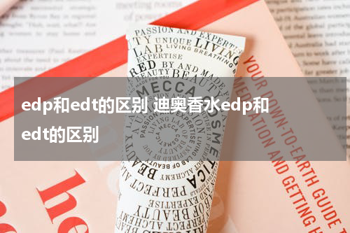 edp和edt的区别 迪奥香水edp和edt的区别