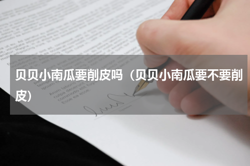 贝贝小南瓜要削皮吗（贝贝小南瓜要不要削皮）