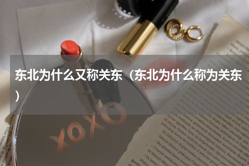 东北为什么又称关东(东北为什么称为关东)
