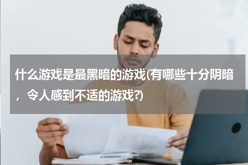 什么游戏是最黑暗的游戏(有哪些十分阴暗,令人感到不适的游戏?)