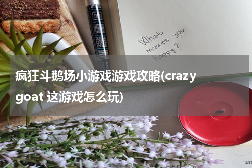 疯狂斗鹅场小游戏游戏攻略(crazy goat 这游戏怎么玩)
