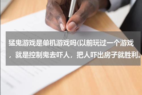 猛鬼游戏是单机游戏吗(以前玩过一个游戏,就是控制鬼去吓人,把人吓出房子就胜利。现在想玩就是记不到名字了,各位大神帮帮忙!)